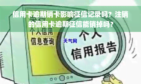 信用卡逾期销卡影响征信记录吗？注销的信用卡逾期征信能销掉吗？