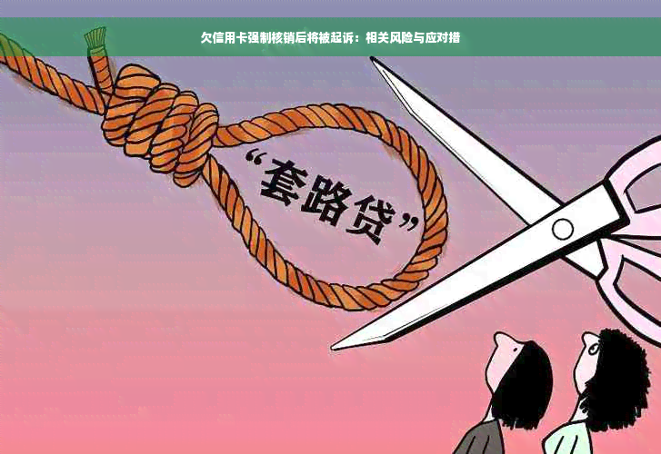 欠信用卡强制核销后将被起诉：相关风险与应对措