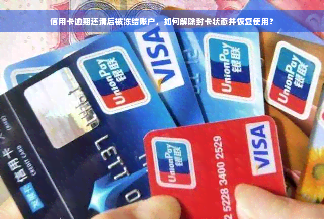 信用卡逾期还清后被冻结账户，如何解除封卡状态并恢复使用？