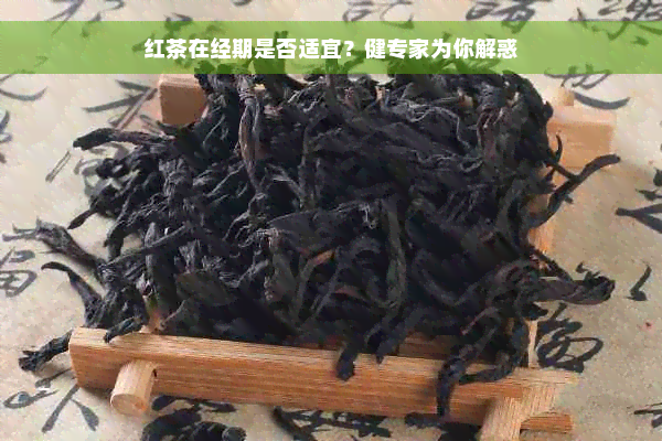 红茶在经期是否适宜？健专家为你解惑