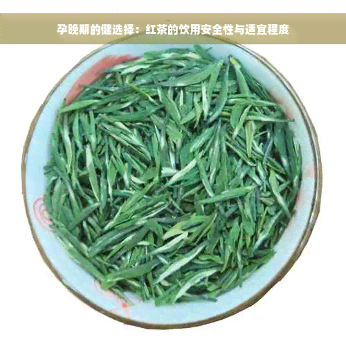 孕晚期的健选择：红茶的饮用安全性与适宜程度