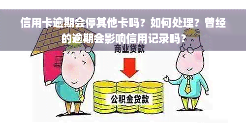 信用卡逾期会停其他卡吗？如何处理？曾经的逾期会影响信用记录吗？