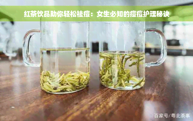 红茶饮品助你轻松祛痘：女生必知的痘痘护理秘诀