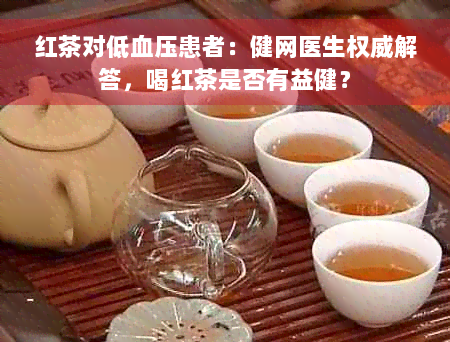 红茶对低血压患者：健网医生权威解答，喝红茶是否有益健？