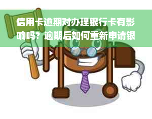 信用卡逾期对办理银行卡有影响吗？逾期后如何重新申请银行卡？