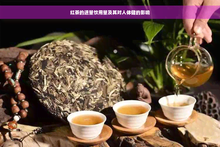 红茶的适量饮用量及其对人体健的影响