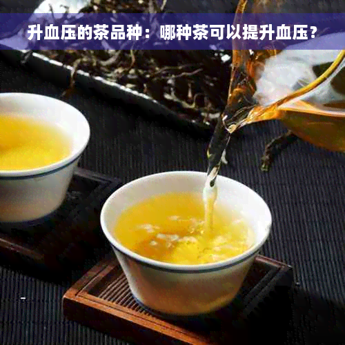 升血压的茶品种：哪种茶可以提升血压？