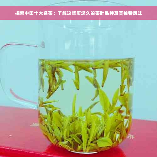 探索中国十大名茶：了解这些历悠久的茶叶品种及其独特风味