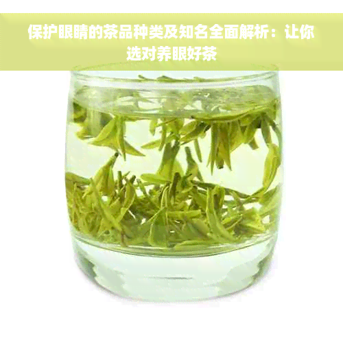 保护眼睛的茶品种类及知名全面解析：让你选对养眼好茶