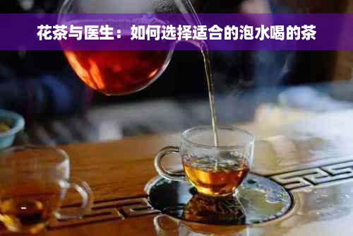 花茶与医生：如何选择适合的泡水喝的茶