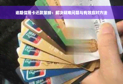 逾期信用卡还款策略：解决疑难问题与有效应对方法