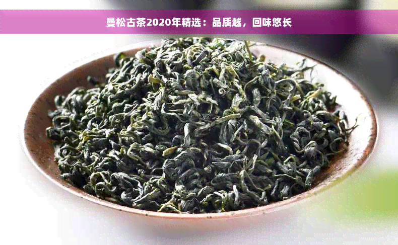 曼松古茶2020年精选：品质越，回味悠长