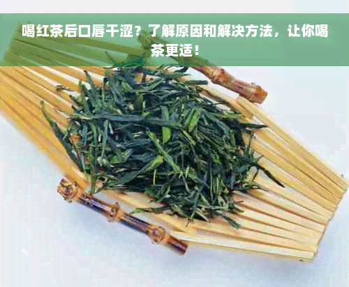 喝红茶后口唇干涩？了解原因和解决方法，让你喝茶更适！