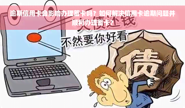 逾期信用卡会影响办理蓄卡吗？如何解决信用卡逾期问题并顺利办理蓄卡？