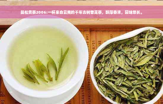 曼松贡茶2006:一杯来自云南的千年古树普洱茶，醇厚香浓，回味悠长。