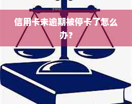 信用卡未逾期被停卡了怎么办？