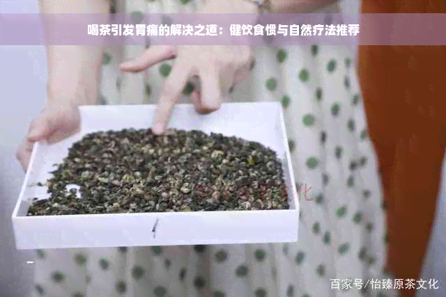 喝茶引发胃痛的解决之道：健饮食惯与自然疗法推荐