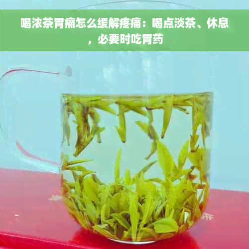 喝浓茶胃痛怎么缓解疼痛：喝点淡茶、休息，必要时吃胃药