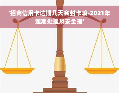 '招商信用卡逾期几天会封卡嘛-2021年逾期处理及安全措'