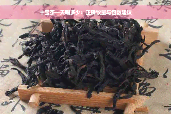 十宝茶一天喝多少：正确饮量与包数建议