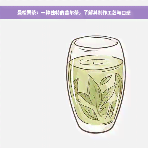 曼松贡茶：一种独特的普尔茶，了解其制作工艺与口感