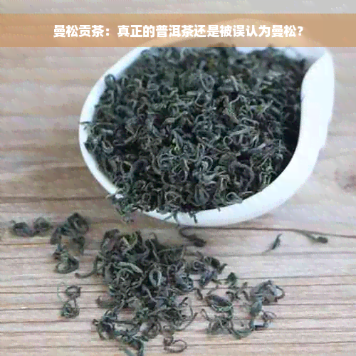 曼松贡茶：真正的普洱茶还是被误认为曼松？