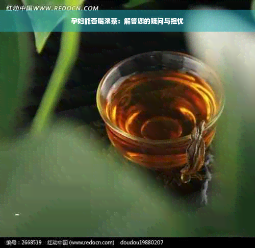 孕妇能否喝浓茶：解答您的疑问与担忧