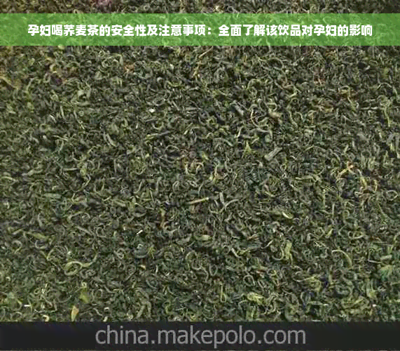 孕妇喝荞麦茶的安全性及注意事项：全面了解该饮品对孕妇的影响