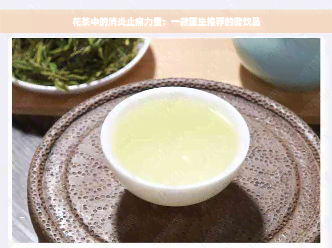 花茶中的消炎止痛力量：一款医生推荐的健饮品