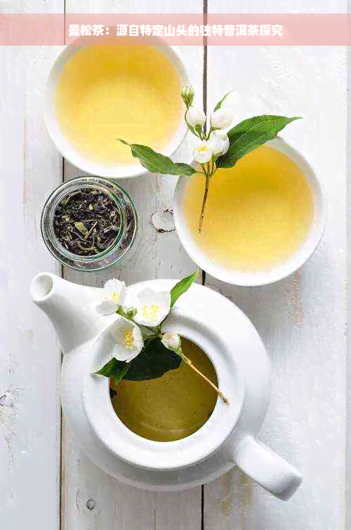 曼松茶：源自特定山头的独特普洱茶探究