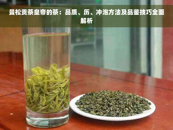 曼松贡茶皇帝的茶：品质、历、冲泡方法及品鉴技巧全面解析
