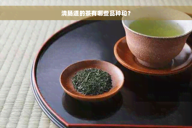 清肠道的茶有哪些品种和？