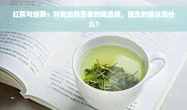 红茶与绿茶：对高血脂患者的健选择，医生的建议是什么？