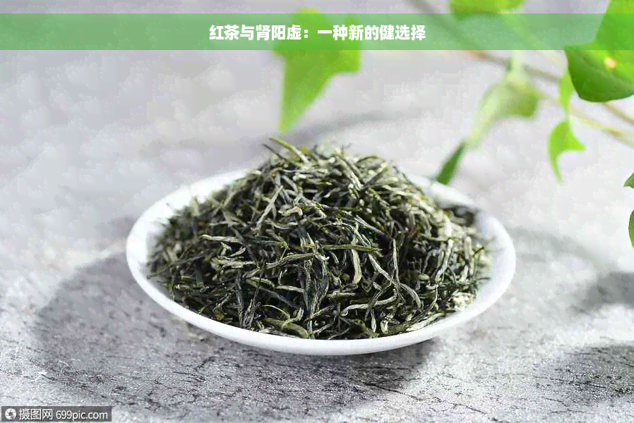 红茶与肾阳虚：一种新的健选择