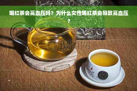 喝红茶会高血压吗？为什么女性喝红茶会导致高血压？