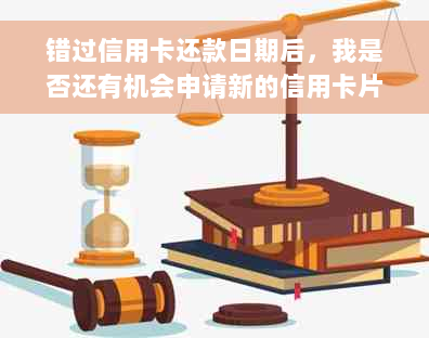 错过信用卡还款日期后，我是否还有机会申请新的信用卡片？