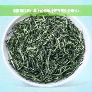 空腹喝红茶：早上的健选择还是医生的建议？