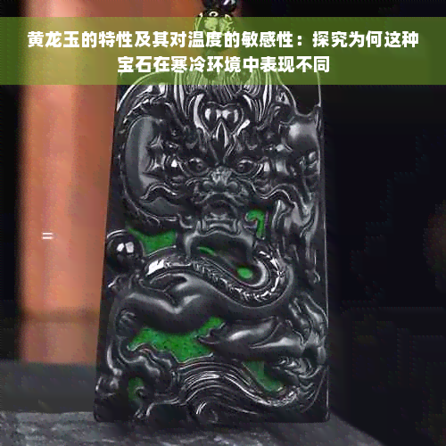 黄龙玉的特性及其对温度的敏感性：探究为何这种宝石在寒冷环境中表现不同