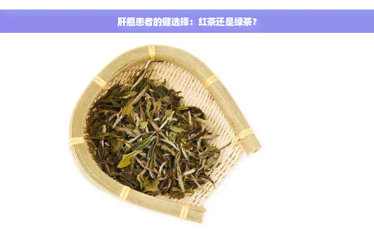 肝癌患者的健选择：红茶还是绿茶？