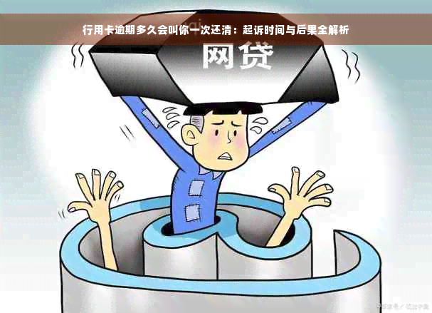 行用卡逾期多久会叫你一次还清：起诉时间与后果全解析