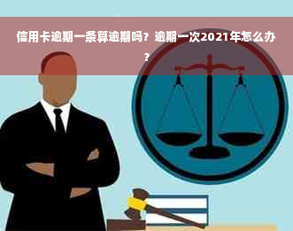 信用卡逾期一条算逾期吗？逾期一次2021年怎么办？