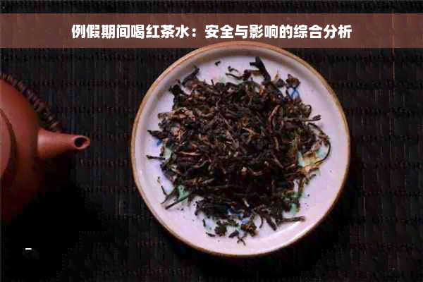 例假期间喝红茶水：安全与影响的综合分析