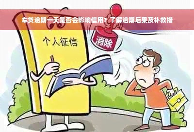 车贷逾期一天是否会影响信用？了解逾期后果及补救措