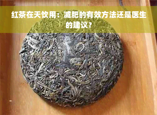 红茶在天饮用：减肥的有效方法还是医生的建议？