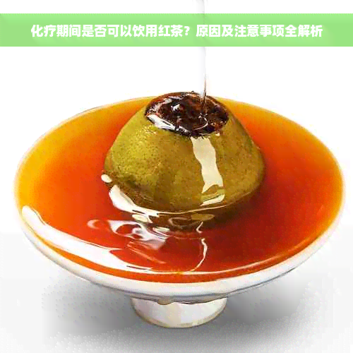 化疗期间是否可以饮用红茶？原因及注意事项全解析