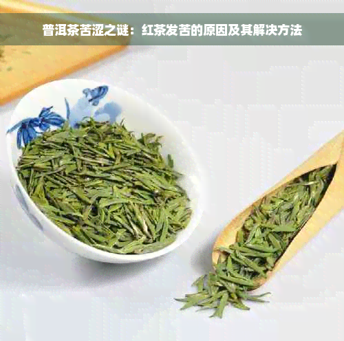 普洱茶苦涩之谜：红茶发苦的原因及其解决方法