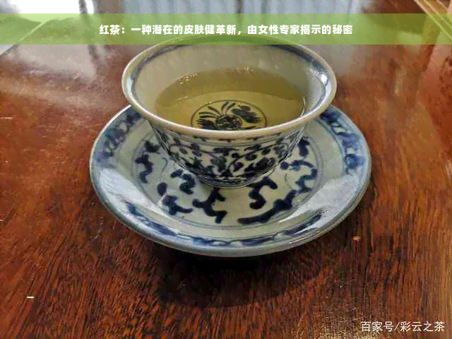 红茶：一种潜在的皮肤健革新，由女性专家揭示的秘密