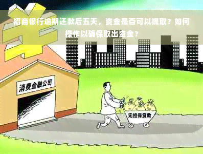 招商银行逾期还款后五天，资金是否可以提取？如何操作以确保取出资金？