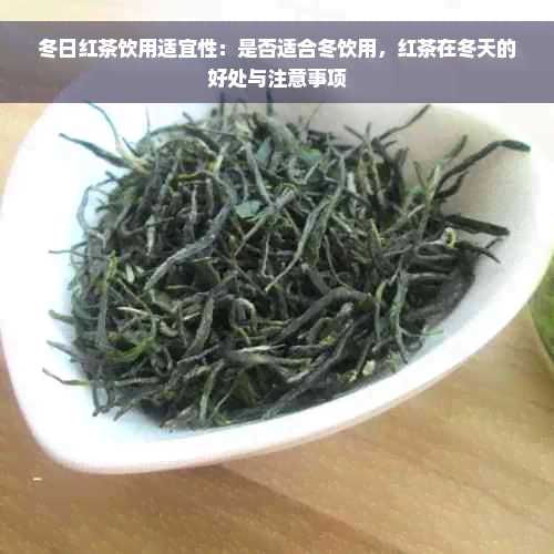 冬日红茶饮用适宜性：是否适合冬饮用，红茶在冬天的好处与注意事项