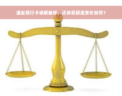 浦发银行卡逾期被停，还款后额度变化如何？